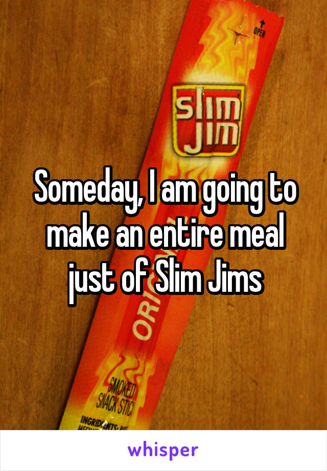 Someday, I am going to make an entire meal just of Slim Jims