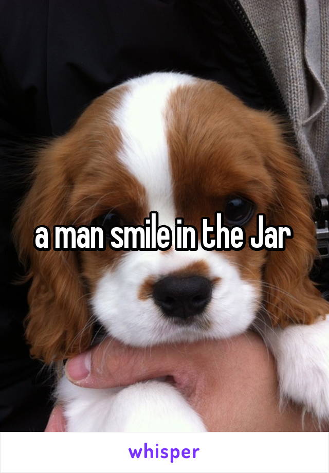 a man smile in the Jar 