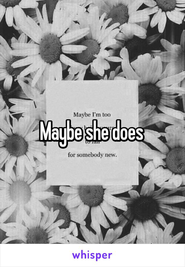 Maybe she does 