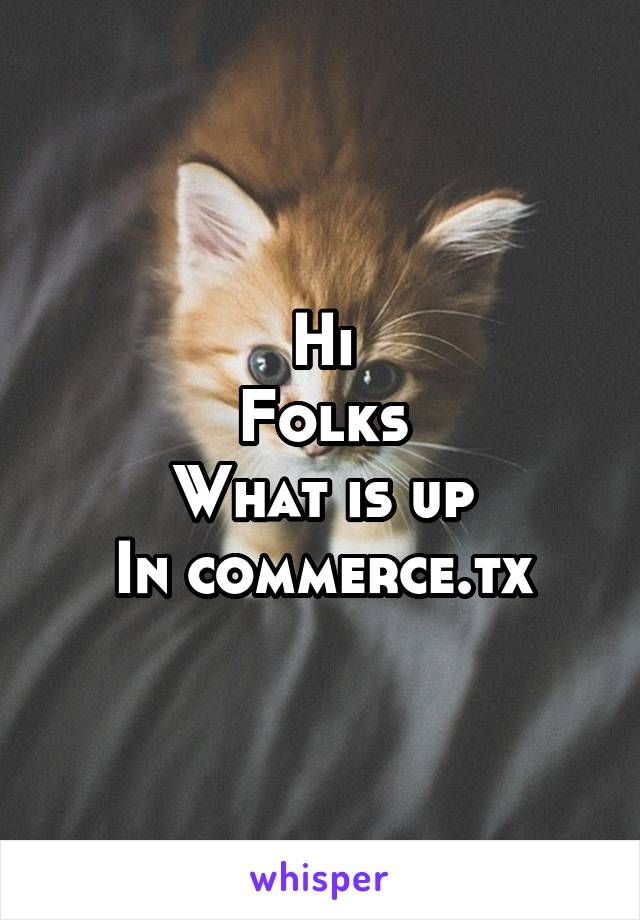 Hi
Folks
What is up
In commerce.tx