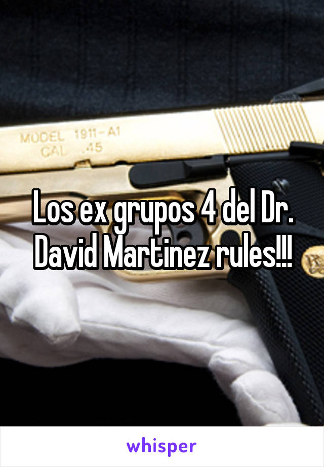 Los ex grupos 4 del Dr. David Martinez rules!!!