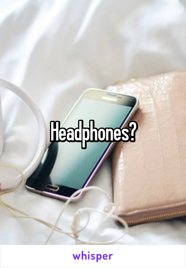 Headphones?