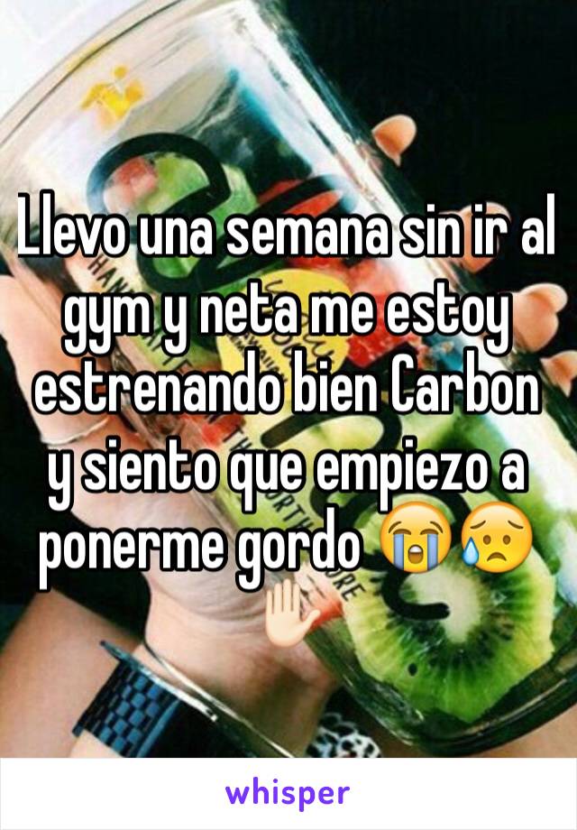 Llevo una semana sin ir al gym y neta me estoy estrenando bien Carbon y siento que empiezo a ponerme gordo 😭😥✋🏻