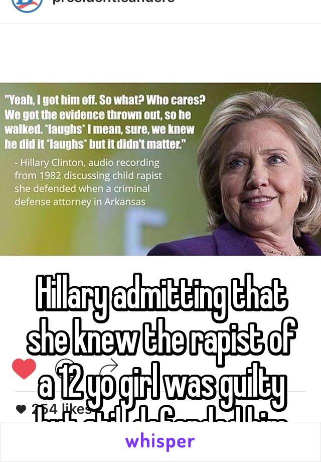 





Hillary admitting that she knew the rapist of a 12 yo girl was guilty but still defended him