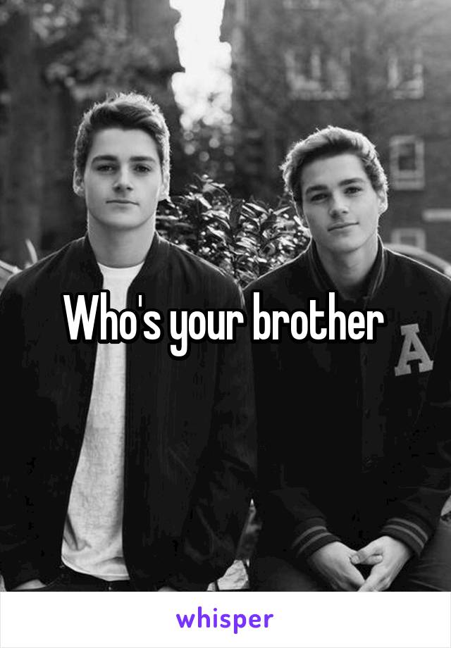 Who's your brother 