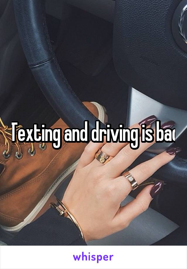 Texting and driving is bad