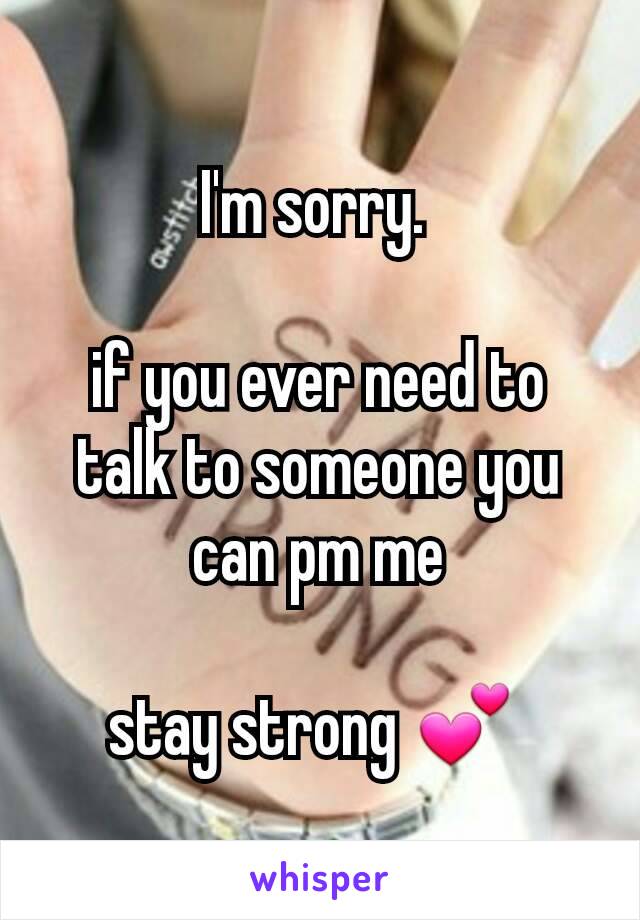 I'm sorry. 

if you ever need to talk to someone you can pm me

stay strong 💕 