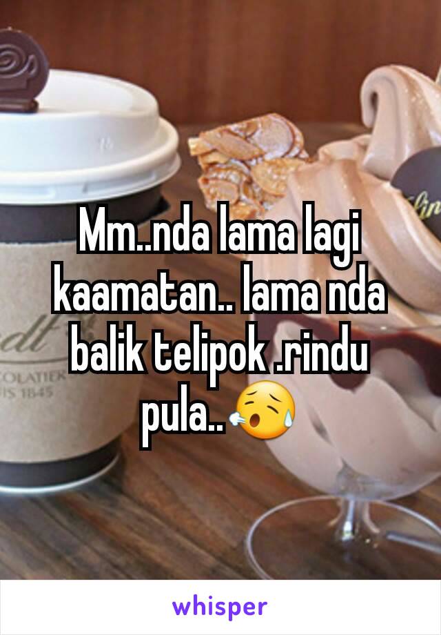 Mm..nda lama lagi kaamatan.. lama nda balik telipok .rindu pula..😥