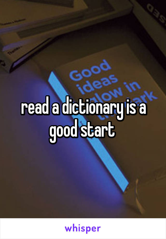 read a dictionary is a good start 