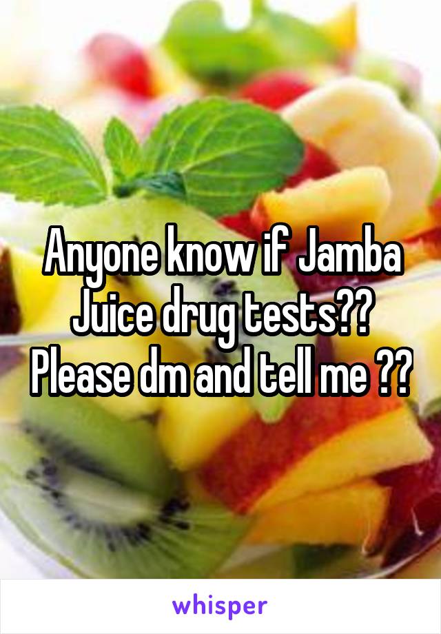 Anyone know if Jamba Juice drug tests?? Please dm and tell me ❤️