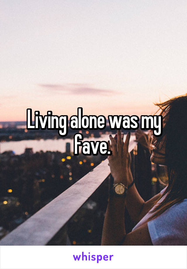 Living alone was my fave. 