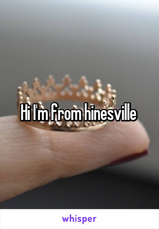 Hi I'm from hinesville 