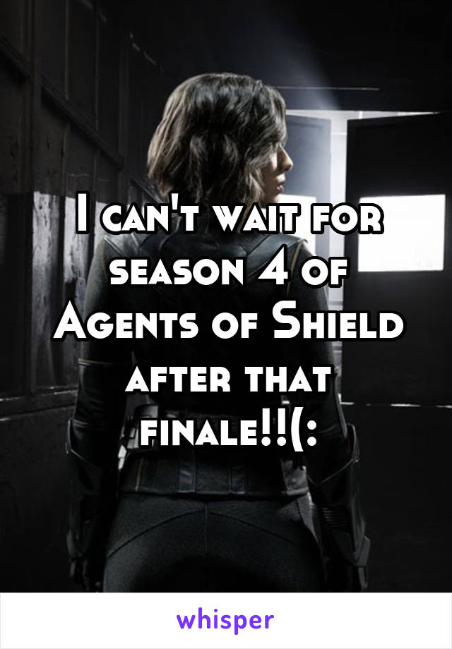 I can't wait for season 4 of Agents of Shield after that finale!!(: