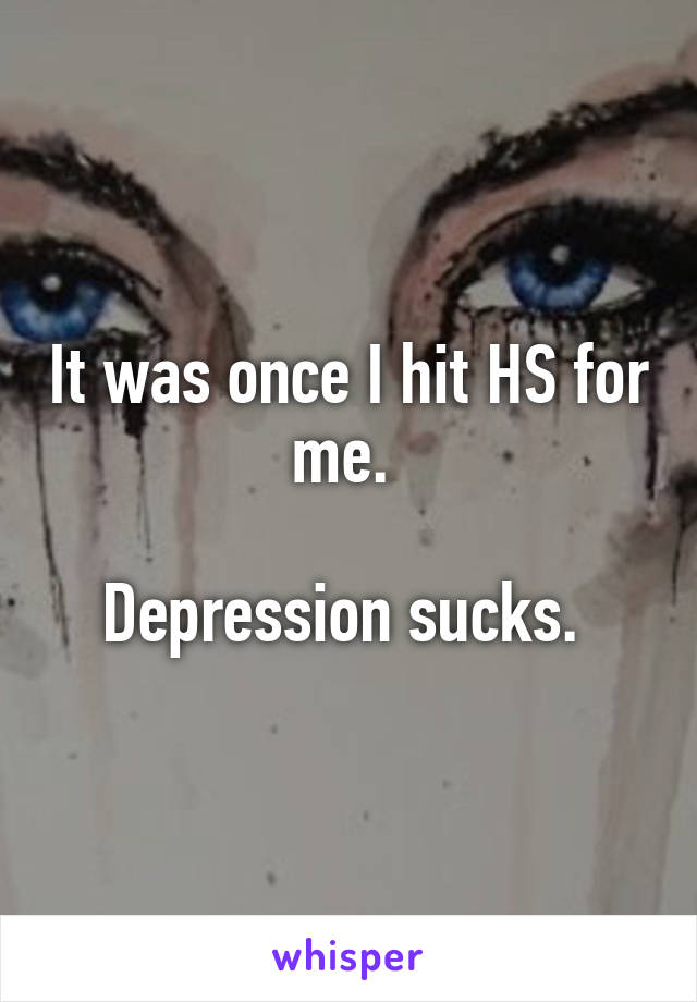 It was once I hit HS for me. 

Depression sucks. 