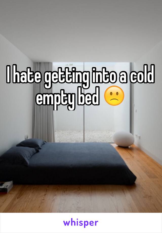 I hate getting into a cold empty bed 🙁