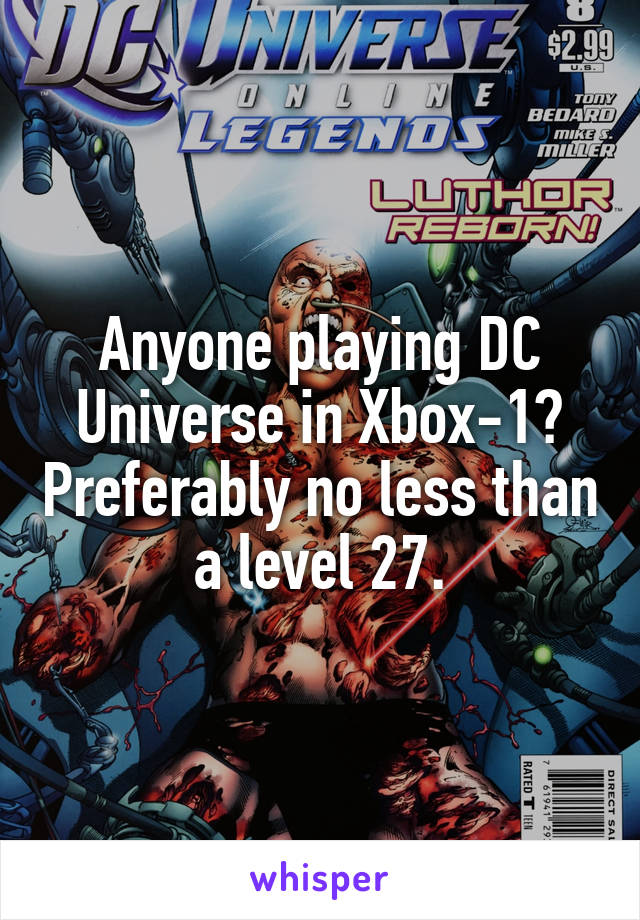 Anyone playing DC Universe in Xbox-1? Preferably no less than a level 27.