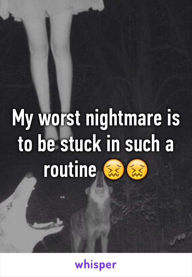 My worst nightmare is to be stuck in such a routine 😖😖