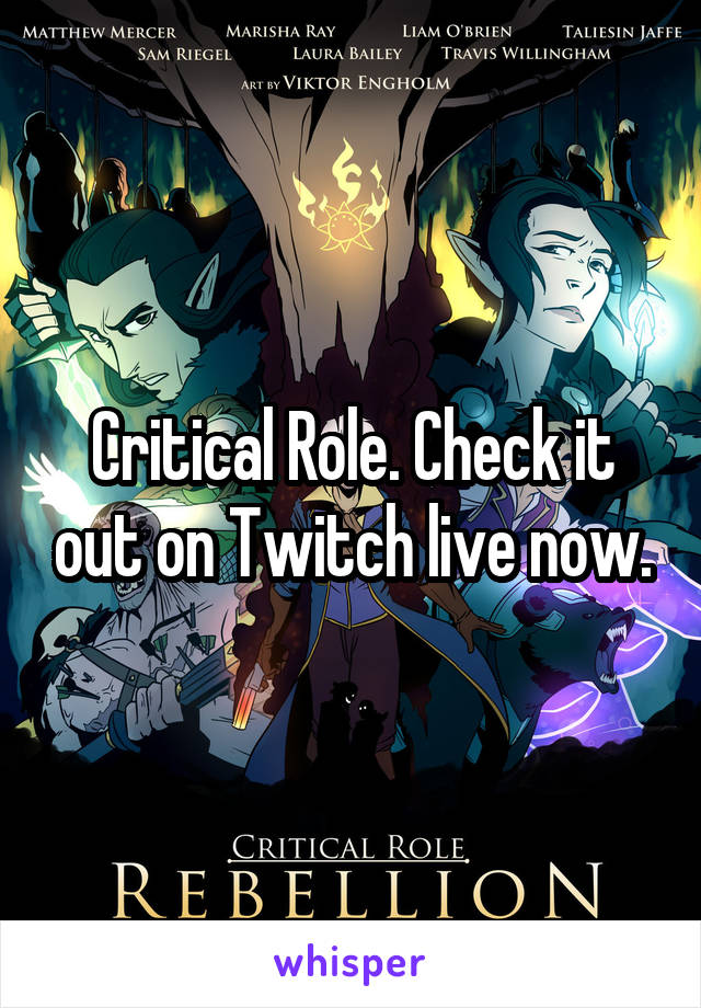 Critical Role. Check it out on Twitch live now.