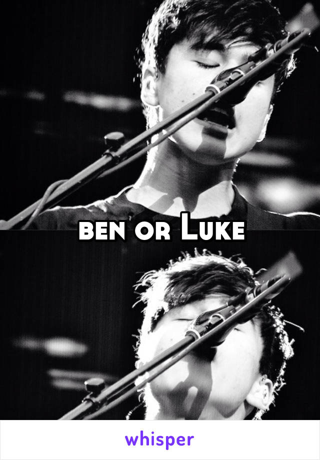 ben or Luke