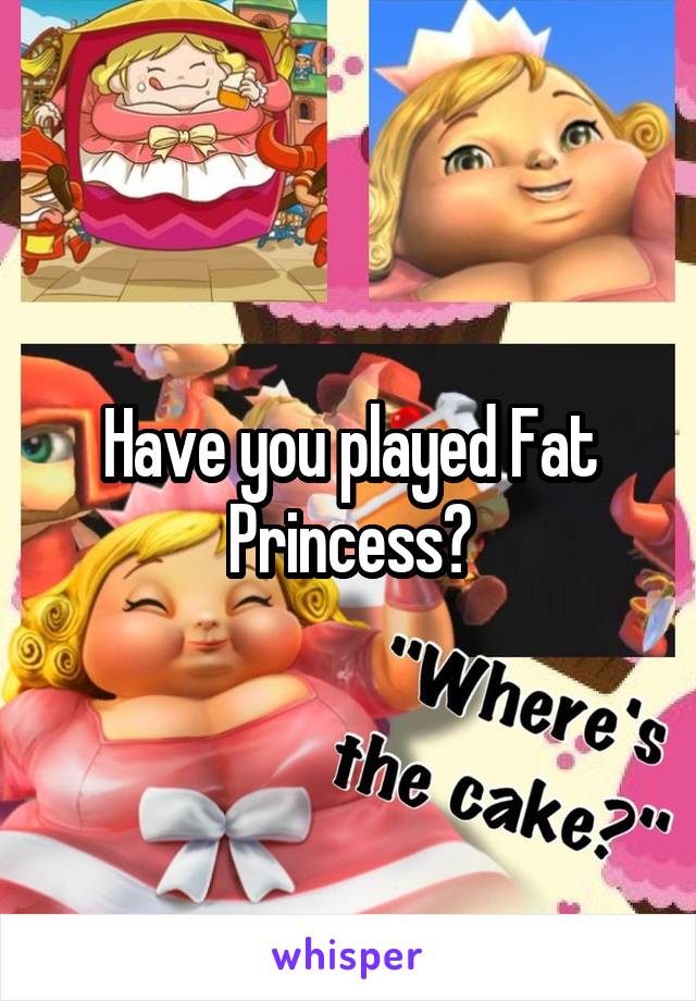 Have you played Fat Princess?