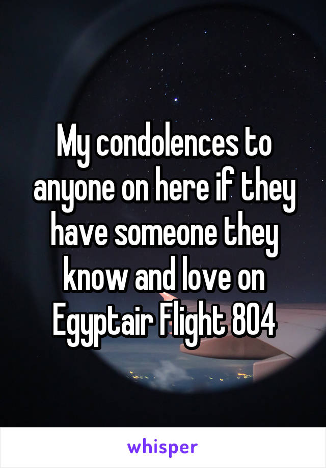 My condolences to anyone on here if they have someone they know and love on Egyptair Flight 804