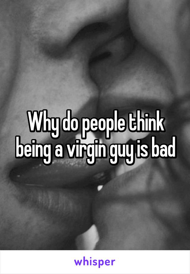 Why do people think being a virgin guy is bad