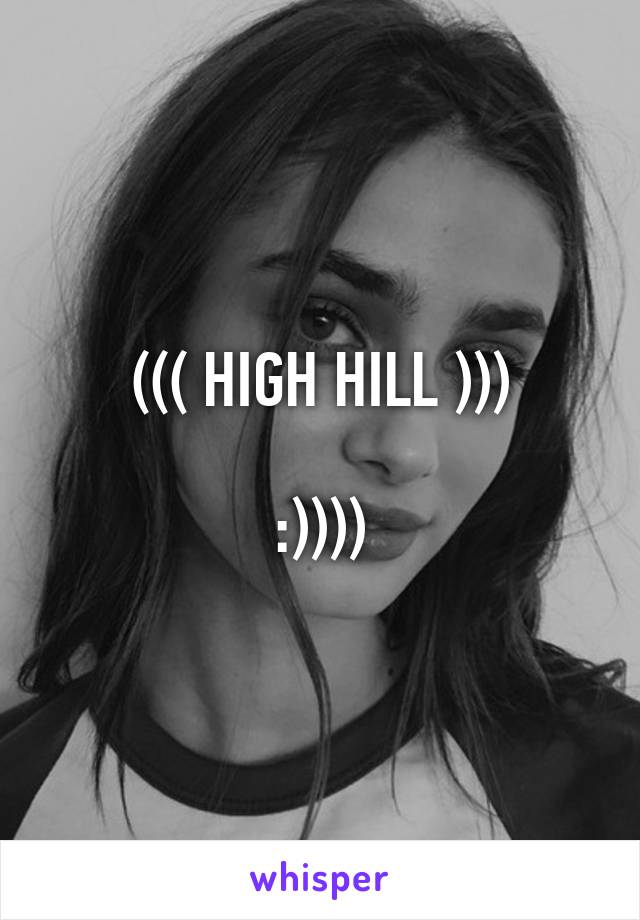 ((( HIGH HILL )))

:))))