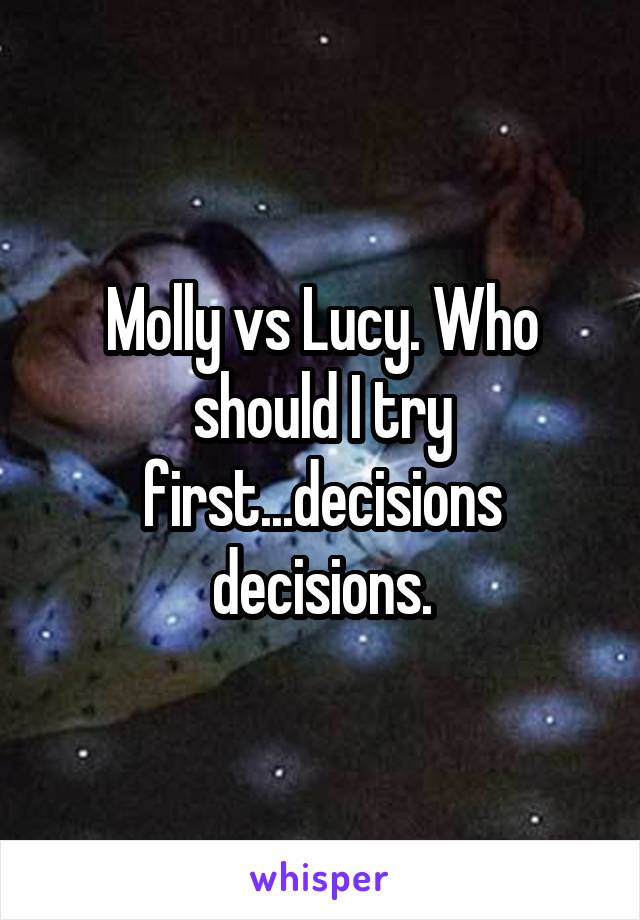 Molly vs Lucy. Who should I try first...decisions decisions.