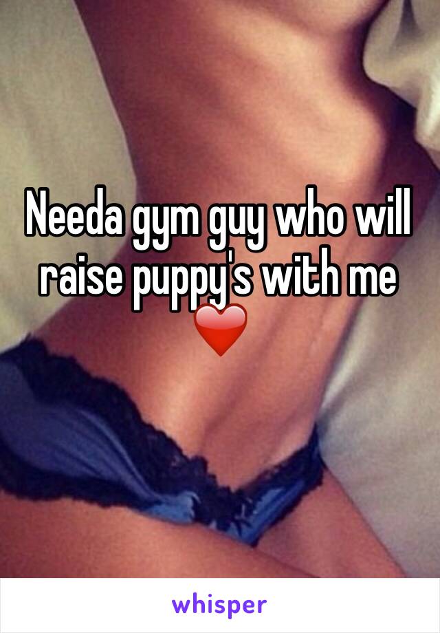 Needa gym guy who will raise puppy's with me ❤️