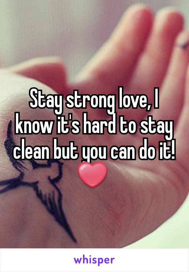 Stay strong love, I know it's hard to stay clean but you can do it!
❤ 