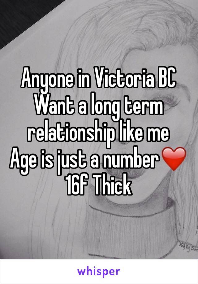 Anyone in Victoria BC 
Want a long term relationship like me
Age is just a number❤️
16f Thick
