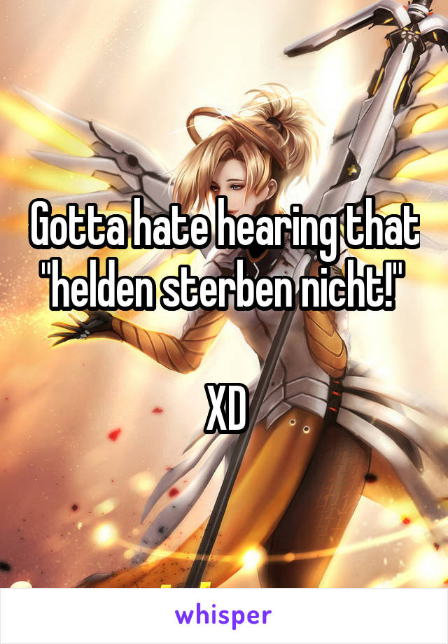 Gotta hate hearing that "helden sterben nicht!" 

XD