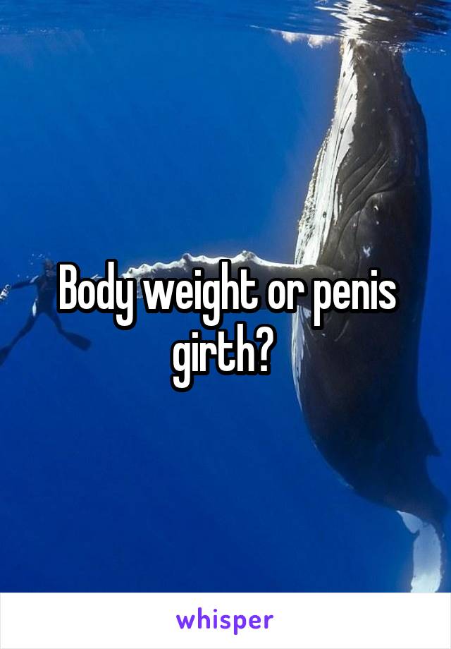 Body weight or penis girth? 