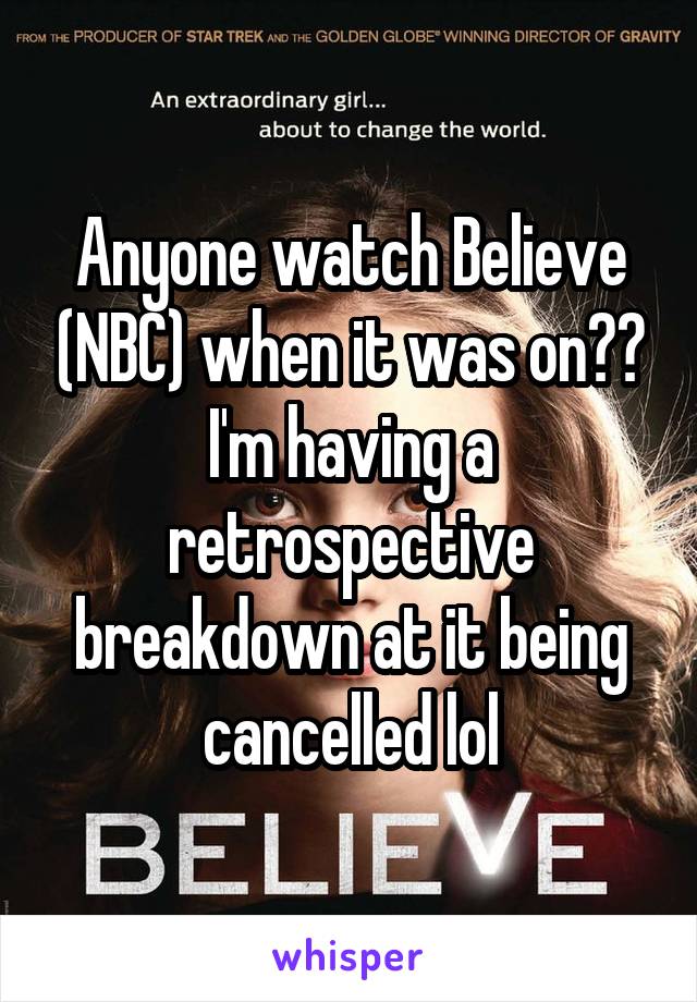 Anyone watch Believe (NBC) when it was on?? I'm having a retrospective breakdown at it being cancelled lol