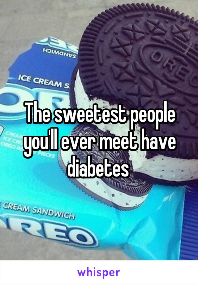 The sweetest people you'll ever meet have diabetes 