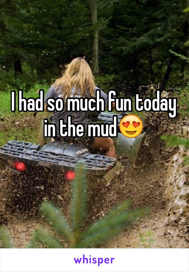 I had so much fun today in the mud😍