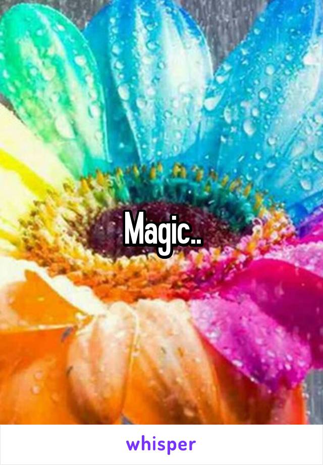 Magic..