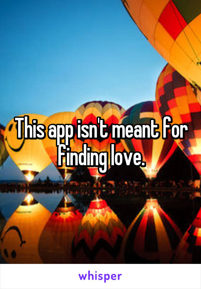 This app isn't meant for finding love.