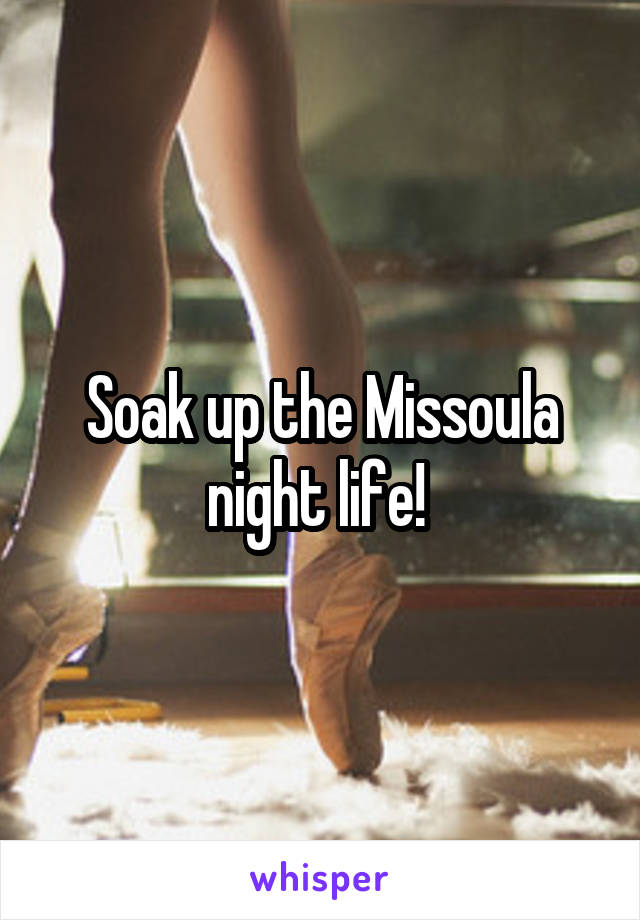 Soak up the Missoula night life! 