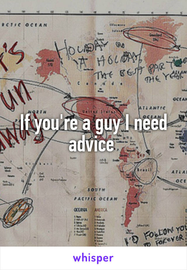 If you're a guy I need advice 