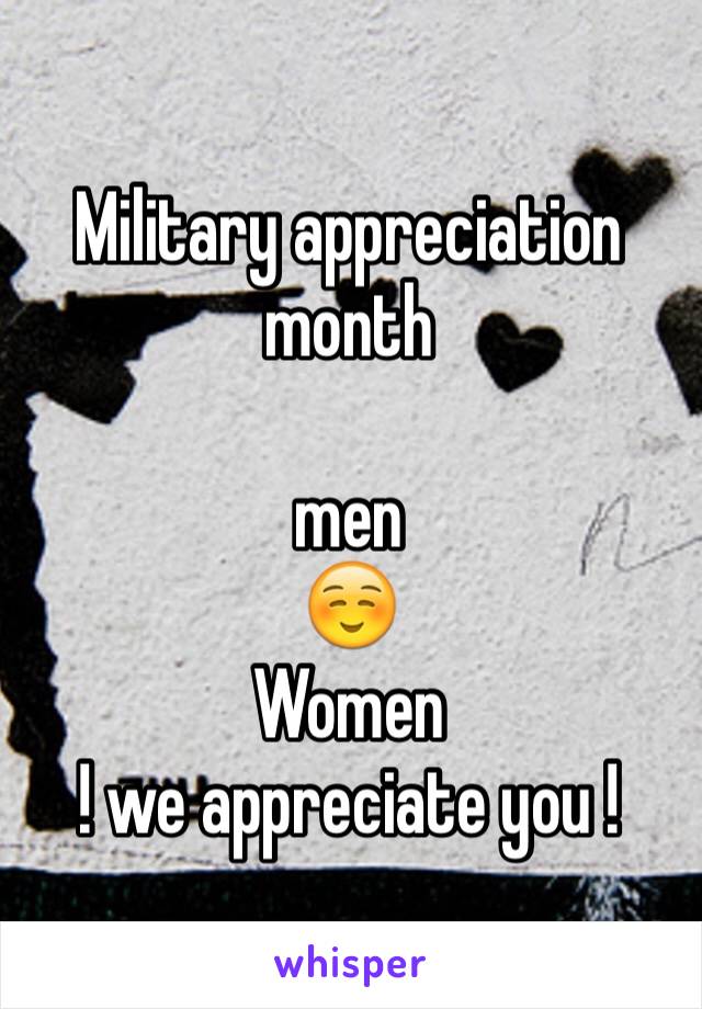 Military appreciation month 

men 
☺️
Women 
! we appreciate you ! 