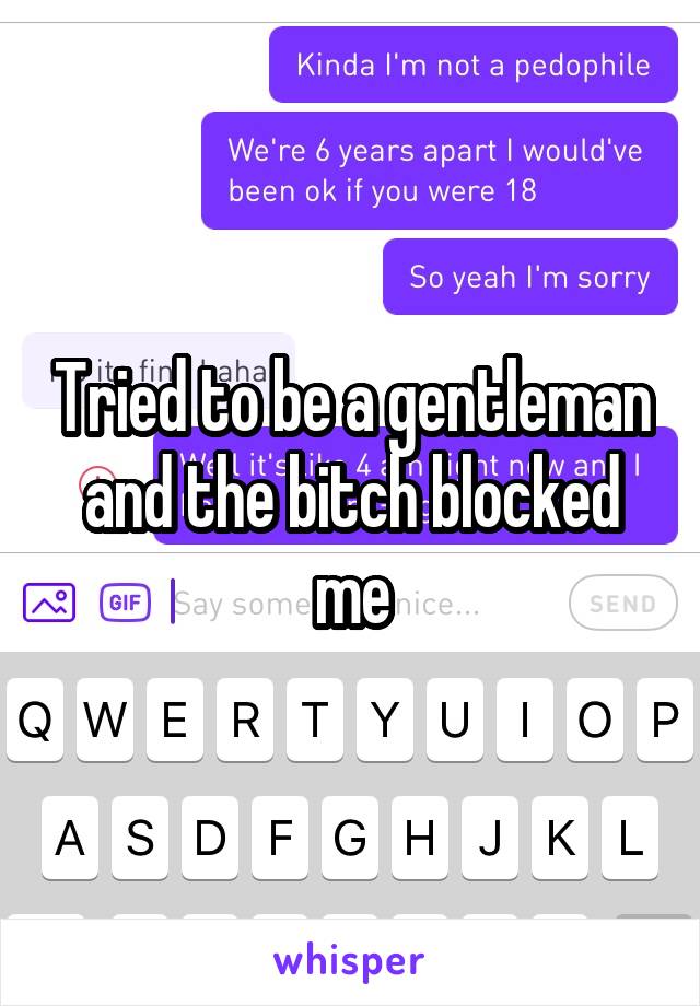 Tried to be a gentleman and the bitch blocked me