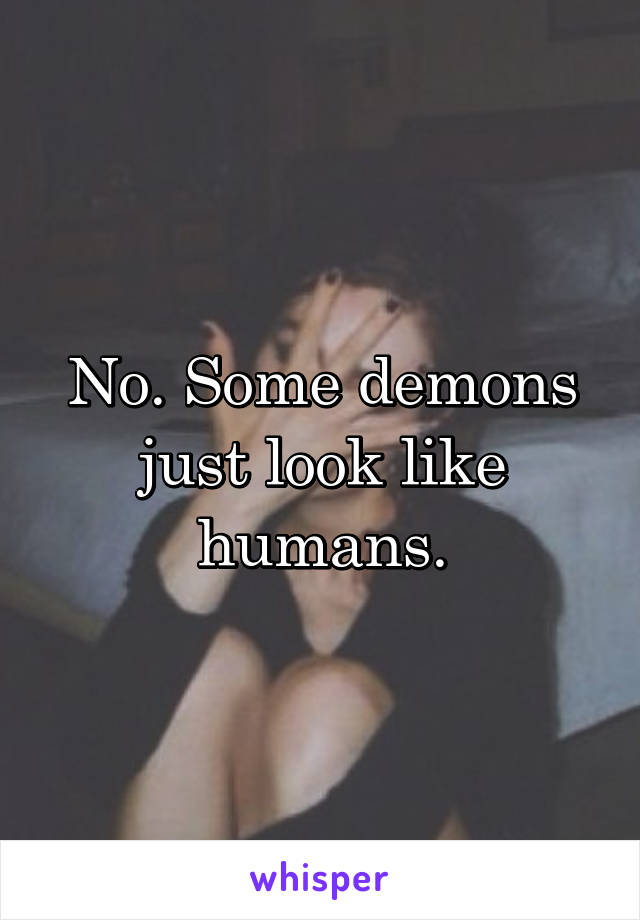 No. Some demons just look like humans.