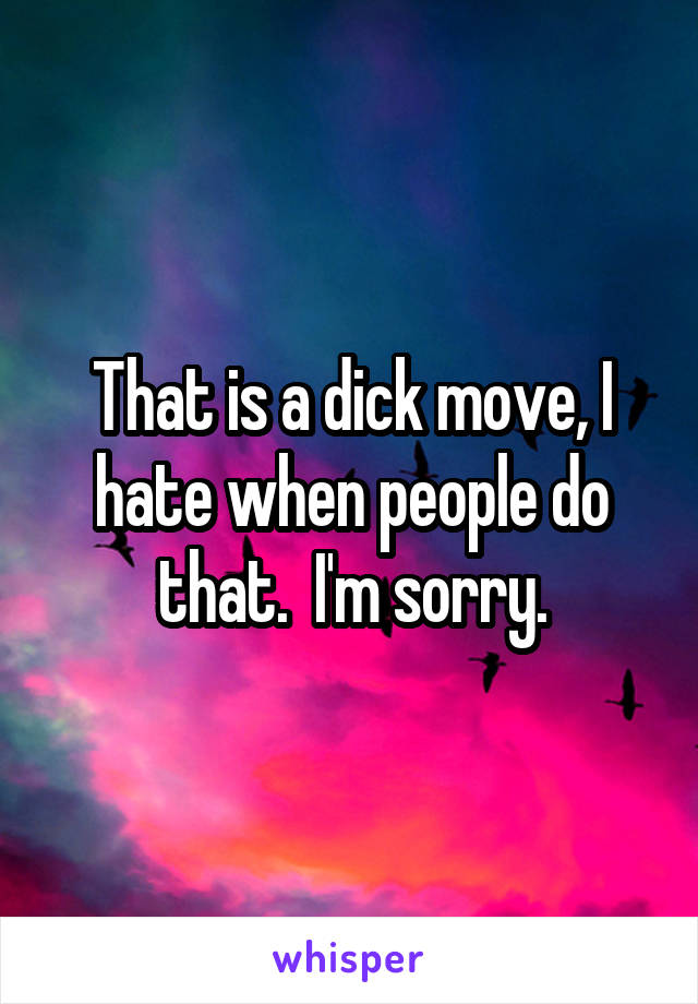 That is a dick move, I hate when people do that.  I'm sorry.