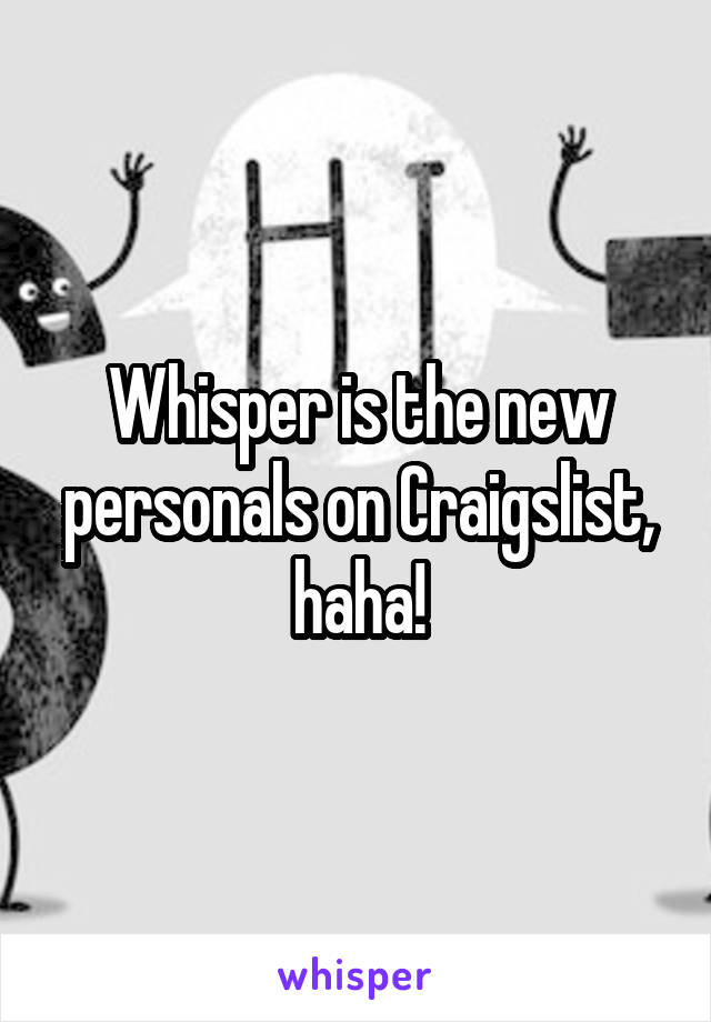 Whisper is the new personals on Craigslist, haha!