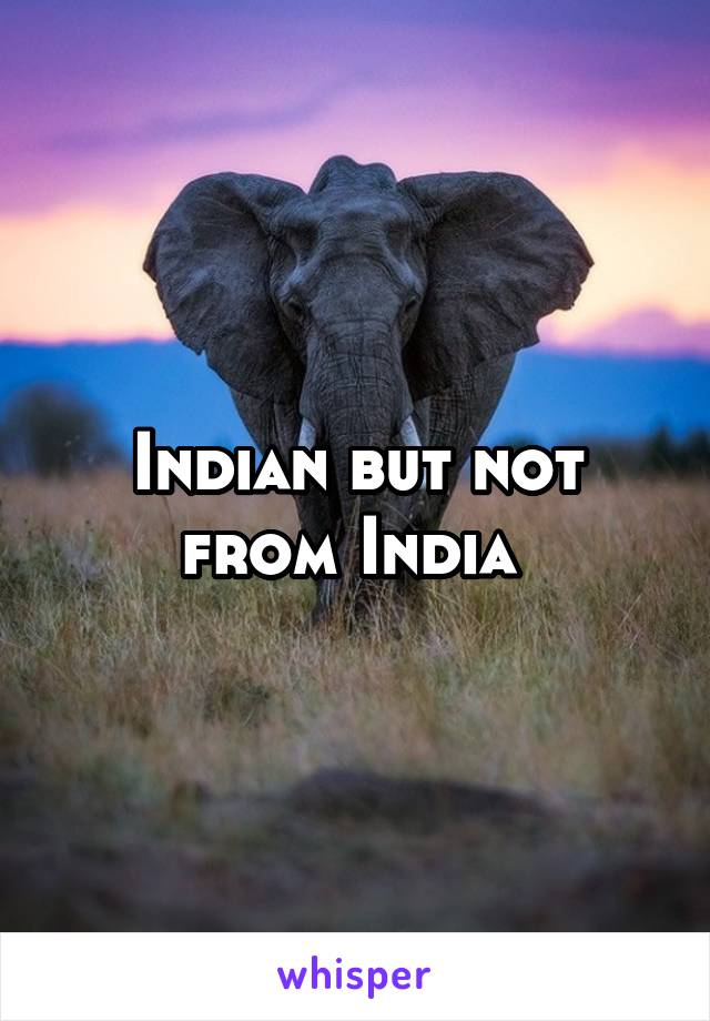 Indian but not from India 