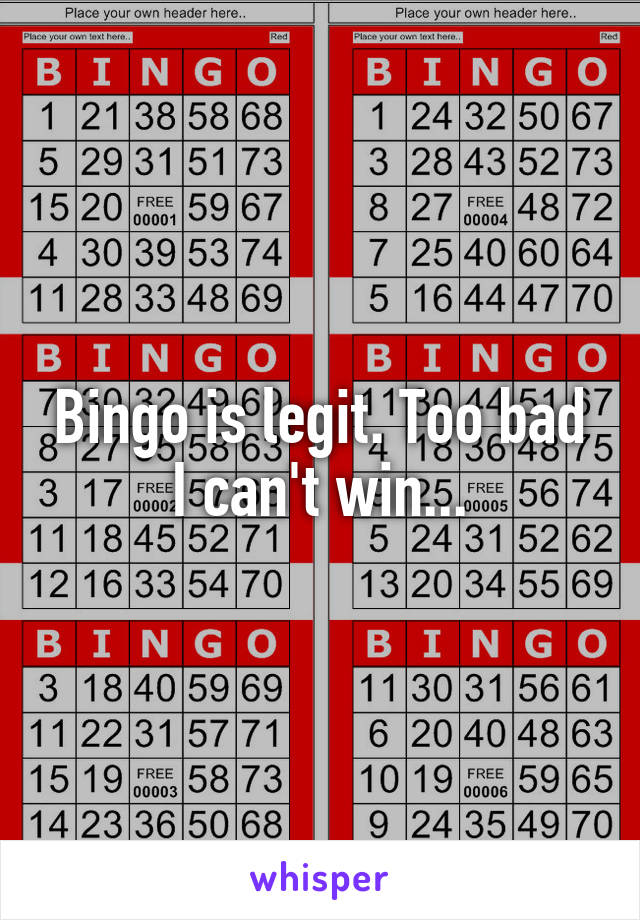 Bingo is legit. Too bad I can't win...