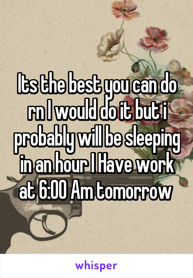 Its the best you can do rn I would do it but i probably will be sleeping in an hour I Have work at 6:00 Am tomorrow 