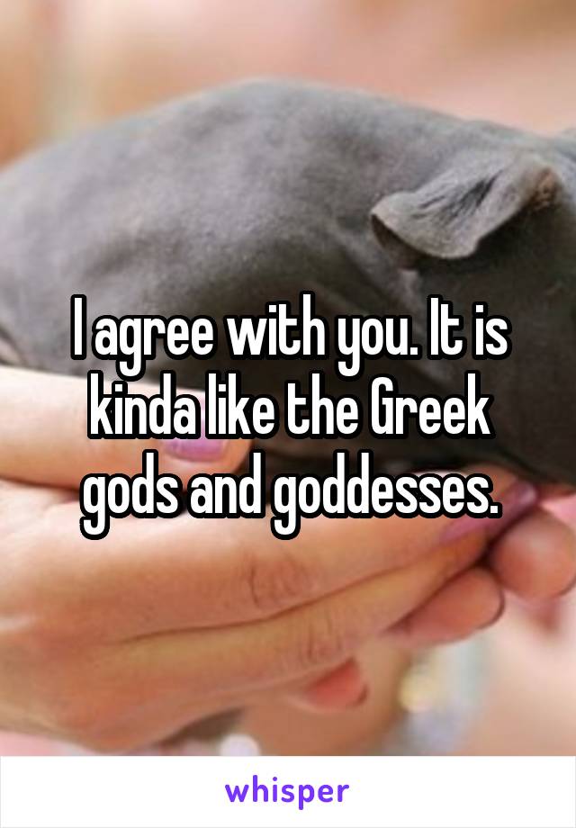 I agree with you. It is kinda like the Greek gods and goddesses.