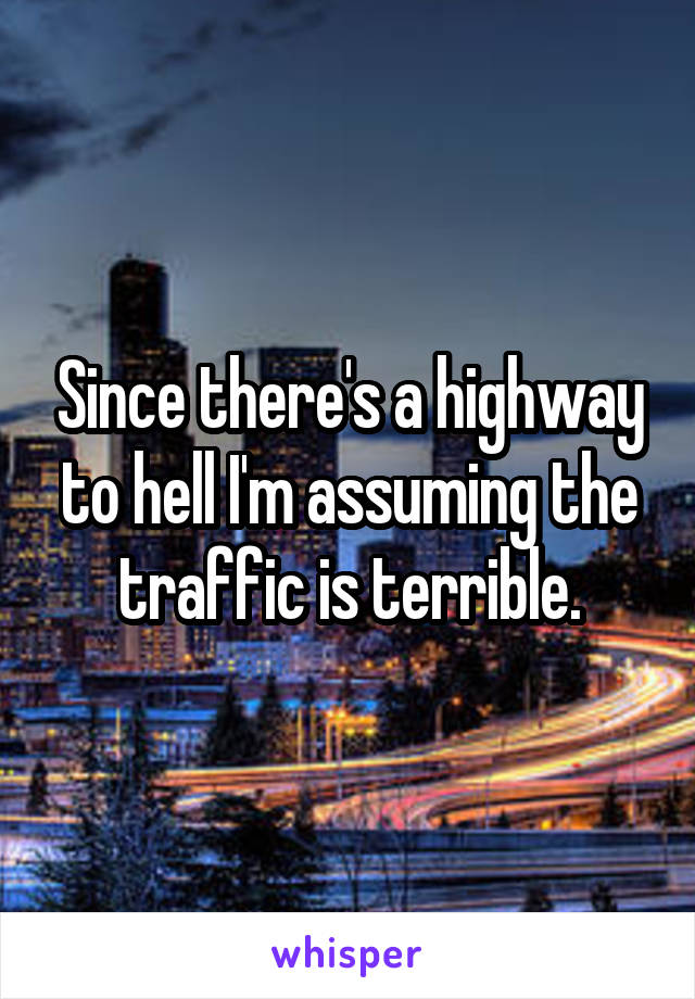 Since there's a highway to hell I'm assuming the traffic is terrible.